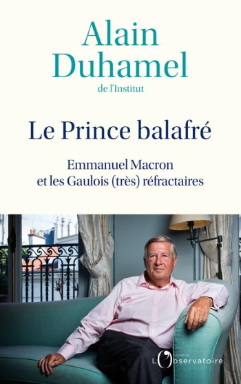 LE PRINCE BALAFRE : EMMANUEL MACRON ET LES GAULOIS (TRES) REFRACTAIRES - DUHAMEL ALAIN - L'OBSERVATOIRE