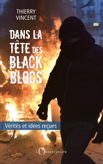 DANS LE TETE DES BLACK BLOCS  -  VERITES ET IDEES RECUES - VINCENT THIERRY - L'OBSERVATOIRE