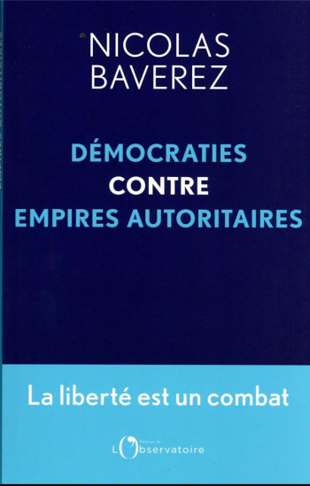 LA LIBERTE EST UN COMBAT : DEMOCRATIES CONTRE EMPIRES AUTORITAIRES - BAVEREZ NICOLAS - L'OBSERVATOIRE