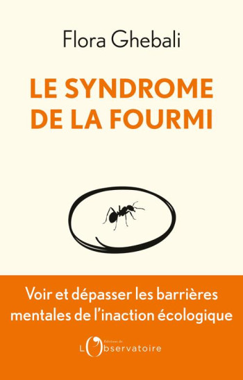 LE SYNDROME DE LA FOURMI : VOIR ET DEPASSER LES BARRIERES MENTALES DE L'INACTION ECOLOGIQUE - GHEBALI FLORA - L'OBSERVATOIRE