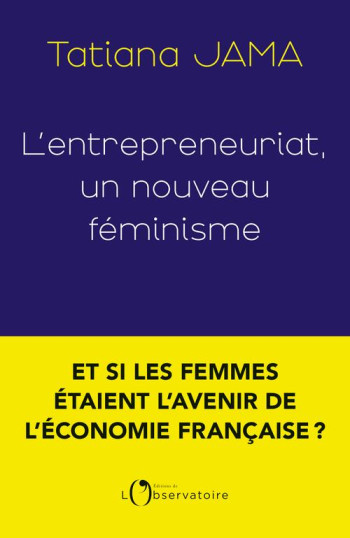 L'ENTREPRENEURIAT, UN NOUVEAU FEMINISME - JAMA TATIANA - L'OBSERVATOIRE