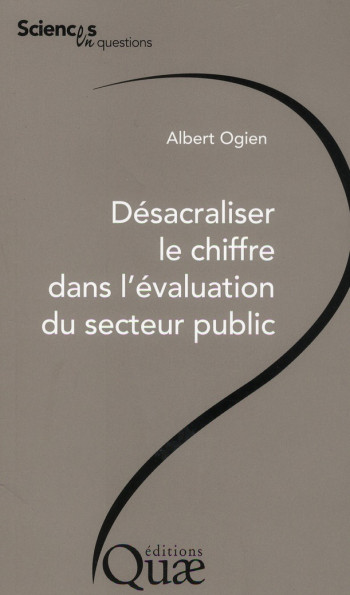 DESACRALISER LE CHIFFRE DANS L'EVALUATION DU SECTEUR PUBLIC - OGIEN ALBERT - Quae