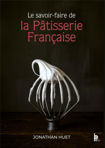 LE SAVOIR-FAIRE DE LA PATISSERIE FRANCAISE - HUET  JONATHAN  - EDITIONS BPI