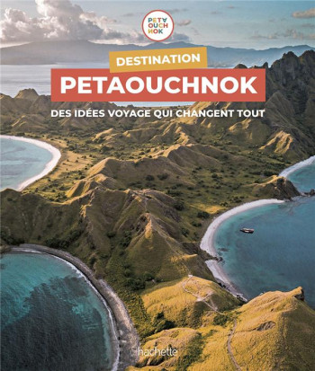 DESTINATION PETAOUCHNOK - DES IDEES VOYAGE QUI CHANGENT TOUT - DELAPLACE ANTOINE - HACHETTE