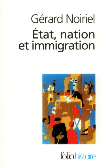 ETAT, NATION ET IMMIGRATION - VERS UNE HISTOIRE DU POUVOIR - Gérard Noiriel - FOLIO