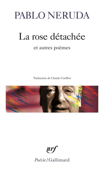 LA ROSE DETACHEE ET AUTRES POEMES - NERUDA PABLO - GALLIMARD