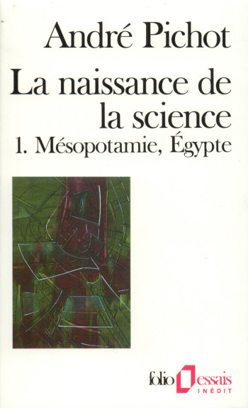 LA NAISSANCE DE LA SCIENCE - VOL01 - MESOPOTAMIE - EGYPTE - André Pichot - FOLIO