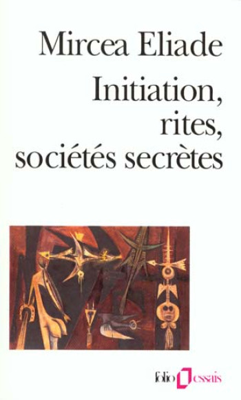 INITIATION, RITES, SOCIETES SECRETES - ESSAI SUR QUELQUES TYPES D'INITIATION - ELIADE MIRCEA - GALLIMARD