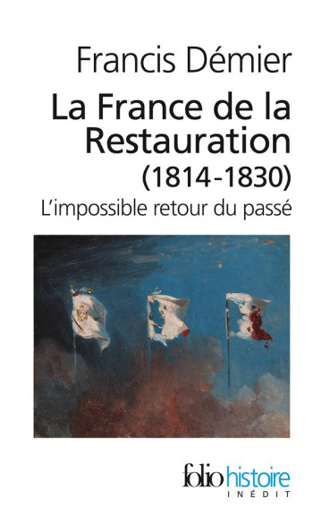 LA FRANCE DE LA RESTAURATION - 1814-1830, L'IMPOSSIBLE RETOUR DU PASSE - DEMIER FRANCIS - GALLIMARD