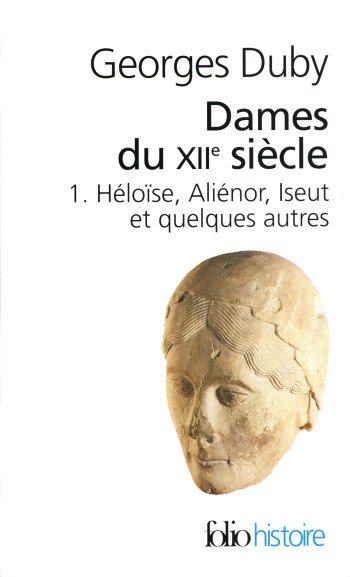 DAMES DU XIIE SIÈCLE (TOME 1-HÉLOÏSE, ALIÉNOR, ISEUT ET QUELQUES AUTRES) - Georges Duby - FOLIO