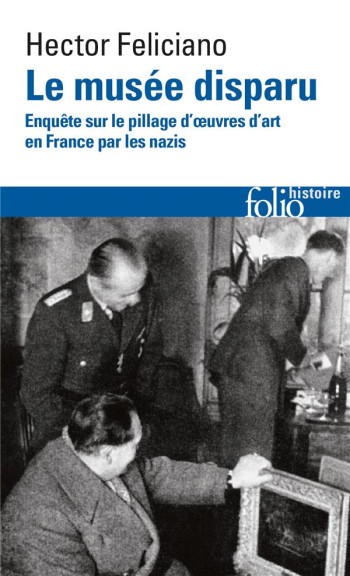 LE MUSEE DISPARU - ENQUETE SUR LE PILLAGE D'OEUVRES D'ART EN FRANCE PAR LES NAZIS - FELICIANO HECTOR - GALLIMARD