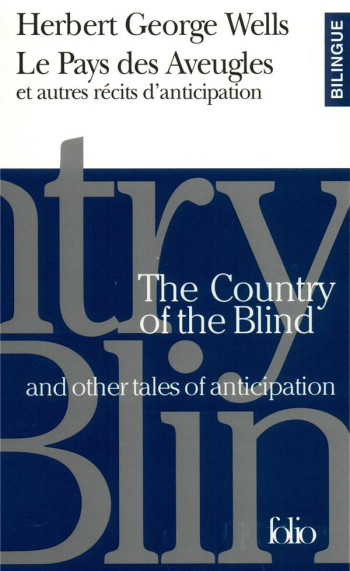 LE PAYS DES AVEUGLES ET AUTRES RECITS D'ANTICIPATION/THE COUNTRY OF THE BLIND AND OTHER TALES OF ANT - WELLS/YVINEC - GALLIMARD