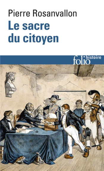 LE SACRE DU CITOYEN - HISTOIRE DU SUFFRAGE UNIVERSEL EN FRANCE - ROSANVALLON PIERRE - GALLIMARD