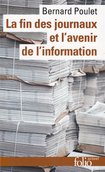 LA FIN DES JOURNAUX ET L'AVENIR DE L'INFORMATION - POULET BERNARD - GALLIMARD