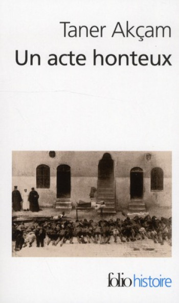 UN ACTE HONTEUX - LE GENOCIDE ARMENIEN ET LA QUESTION DE LA RESPONSABILITE TURQUE - AKCAM TANER - GALLIMARD