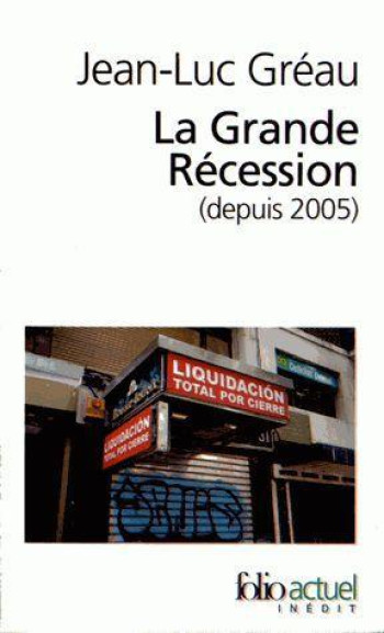 LA GRANDE RECESSION (DEPUIS 2005) - UNE CHRONIQUE POUR COMPRENDRE - GREAU JEAN-LUC - GALLIMARD