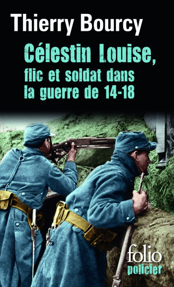 CÉLESTIN LOUISE, FLIC ET SOLDAT DANS LA GUERRE DE 14-18 - Thierry Bourcy - FOLIO