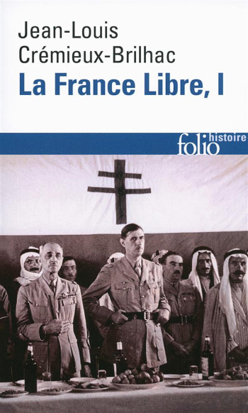 LA FRANCE LIBRE - VOL01 - DE L'APPEL DU 18 JUIN A LA LIBERATION - CREMIEUX-BRILHAC JEAN-LOUIS - Gallimard