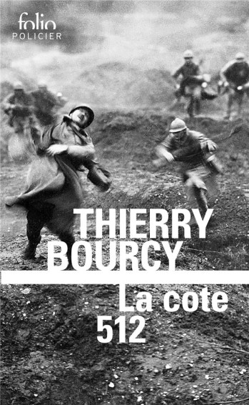 LA COTE 512 - UNE ENQUETE DE CELESTIN LOUISE, FLIC ET SOLDAT DANS LA GUERRE DE 14-18 - BOURCY THIERRY - Gallimard