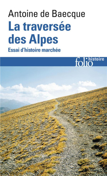 LA TRAVERSEE DES ALPES - ESSAI D'HISTOIRE MARCHEE - BAECQUE ANTOINE DE - GALLIMARD