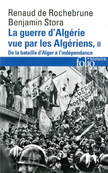 LA GUERRE D'ALGERIE VUE PAR LES ALGERIENS - VOL02 - DE LA BATAILLE D'ALGER A L'INDEPENDANCE - ROCHEBRUNE RENAUD DE - GALLIMARD