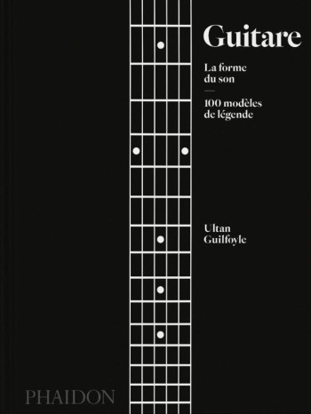 GUITARE : LA FORME DU SON  -  100 MODELES DE LEGENDE - GUILFOYLE ULTAN - NC