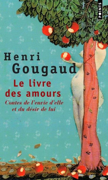 LE LIVRE DES AMOURS - CONTES DE L'ENVIE D'ELLE ET DU DESIR DE LUI - GOUGAUD HENRI - SEUIL