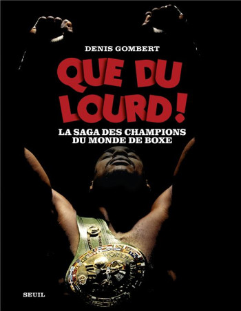 QUE DU LOURD ! - LA SAGA DES CHAMPIONS DU MONDE DE BOXE - GOMBERT DENIS - SEUIL