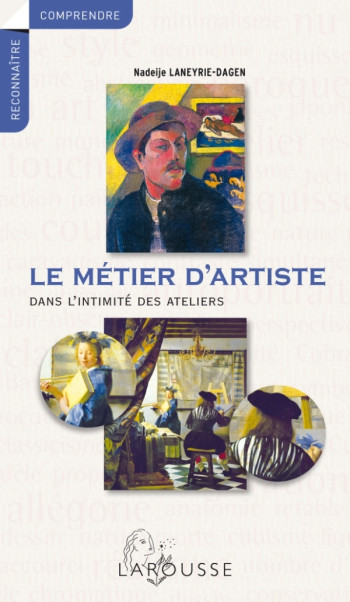 LE METIER D'ARTISTE - DANS L'INTIMITE DES ATELIERS - Nadeije Laneyrie-Dagen - LAROUSSE