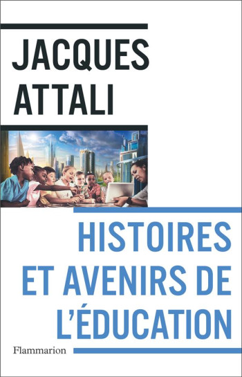 HISTOIRES ET AVENIRS DE L'EDUCATION - ATTALI JACQUES - FLAMMARION