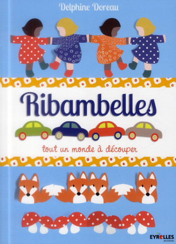 RIBAMBELLES - TOUT UN MONDE A DECOUPER. - DOREAU DELPHINE - Eyrolles jeunesse