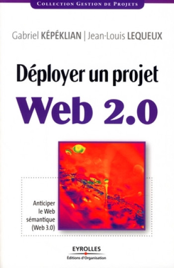 DEPLOYER UN PROJET WEB 2.0 - ANTICIPER LE WEB SEMANTIQUE (WEB 3.0) - KEPEKLIAN GABRIEL - EYROLLES