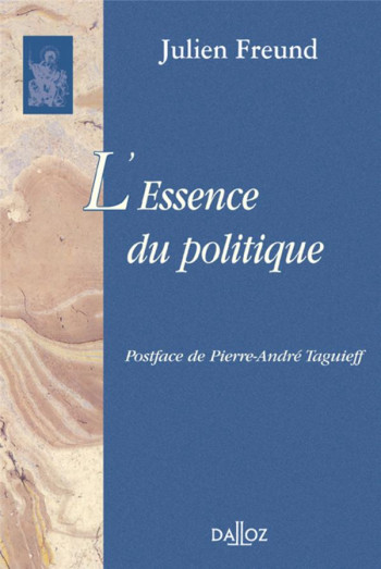 L'ESSENCE DU POLITIQUE - REIMPRESSION DE LA 3E EDITION DE 1986 - FREUND JULIEN - DALLOZ