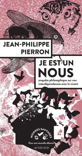 JE EST UN NOUS - ENQUETE PHILOSOPHIQUE SUR NOS INTERDEPENDANCES AVEC LE VIVANT - PIERRON JEAN-PHILIPPE - ACTES SUD