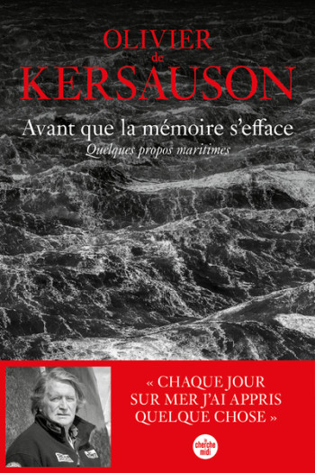 AVANT QUE LA MEMOIRE S'EFFACE. QUELQUES PROPOS MARITIMES - KERSAUSON OLIVIER DE - CHERCHE MIDI