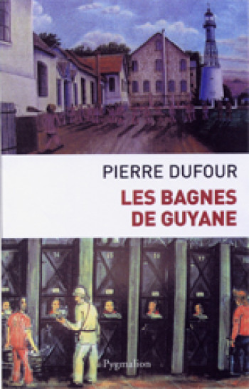 LES BAGNES DE GUYANE - DUFOUR PIERRE - PYGMALION