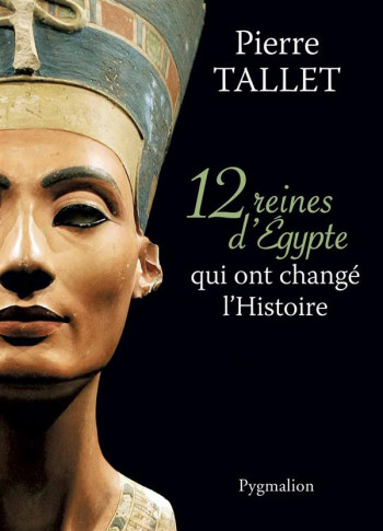 LES 12 REINES D'EGYPTE QUI ONT CHANGE L'HISTOIRE - TALLET PIERRE - Pygmalion