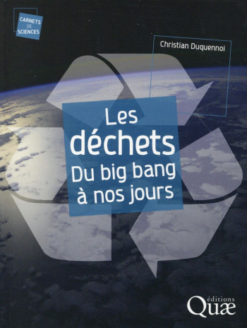 LES DECHETS, DU BIG BANG A NOS JOURS - DUQUENNOI CHRISTIAN - Quae