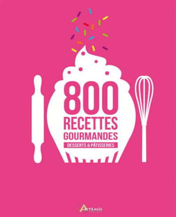 DESSERTS #038; PATISSERIES, 800 RECETTES GOURMANDES - COLLECTIF - Artémis