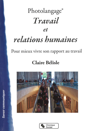 PHOTOLANGAGE  TRAVAIL ET RELATIONS HUMAINES - POUR MIEUX VIVRE SON RAPPORT AU TRAVAIL - BELISLE CLAIRE - CHRONIQUE SOCIA