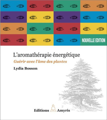 L'AROMATHERAPIE ENERGETIQUE - GUERIR AVEC L'AME DES PLANTES - BOSSON LYDIA - AMYRIS