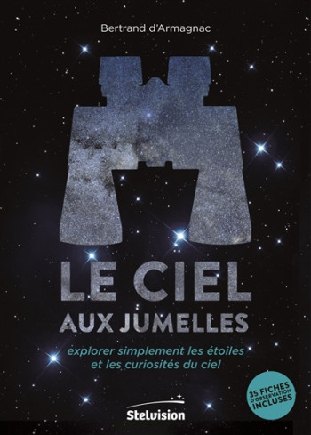 LE CIEL AUX JUMELLES - EXPLORER SIMPLEMENT LES ETOILES ET LES CURIOSITES DU CIEL. 35 FICHES D'OBSERV - D'ARMAGNAC BERTRAND - Stelvision