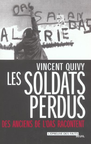 LES SOLDATS PERDUS. DES ANCIENS DE L'OAS RACONTENT - QUIVY VINCENT - SEUIL