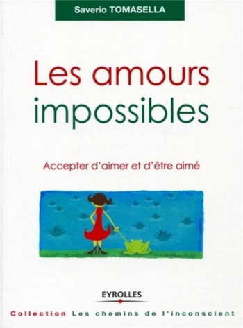 LES AMOURS IMPOSSIBLES  -  ACCEPTER D'AIMER ET D'ETRE AIME - TOMASELLA SAVERIO - EYROLLES