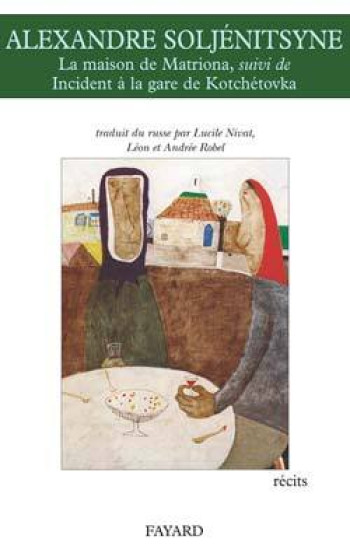 LA MAISON DE MATRIONA, SUIVI DE INCIDENT À LA GARE DE KOTCHÉTOVKA - Alexandre Isaievitch Soljénitsyne - FAYARD LA MAISON DE MATRIONA, SUIVI DE INCIDENT À LA GARE DE KOTCHÉTOVKA - Alexandre Isaievitch Soljénitsyne - FAYARD