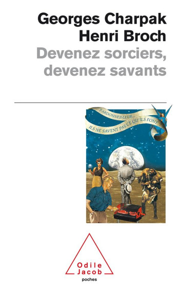 DEVENEZ SORCIERS, DEVENEZ SAVANTS - CHARPAK GEORGES - JACOB