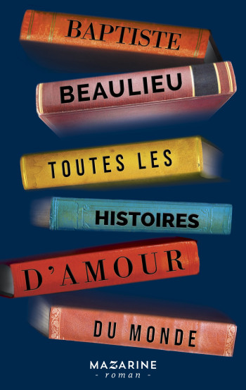 TOUTES LES HISTOIRES D'AMOUR DU MONDE - Baptiste Beaulieu - MAZARINE