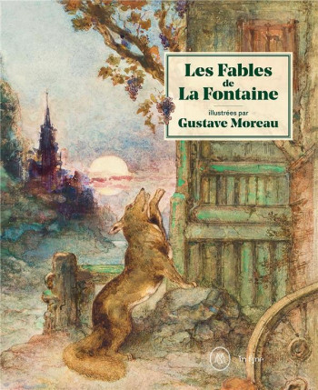 LES FABLES DE LA FONTAINE - ILLUSTREES PAR GUSTAVE MOREAU - FOREST MARIE-CECILE - IN FINE