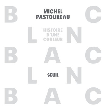 BLANC - HISTOIRE D'UNE COULEUR - PASTOUREAU MICHEL - SEUIL