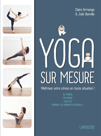 LE YOGA SUR MESURE : MAITRISEZ VOTRE STRESS EN TOUTE SITUATION ! - ARMANGE/BANVILLE - LAROUSSE